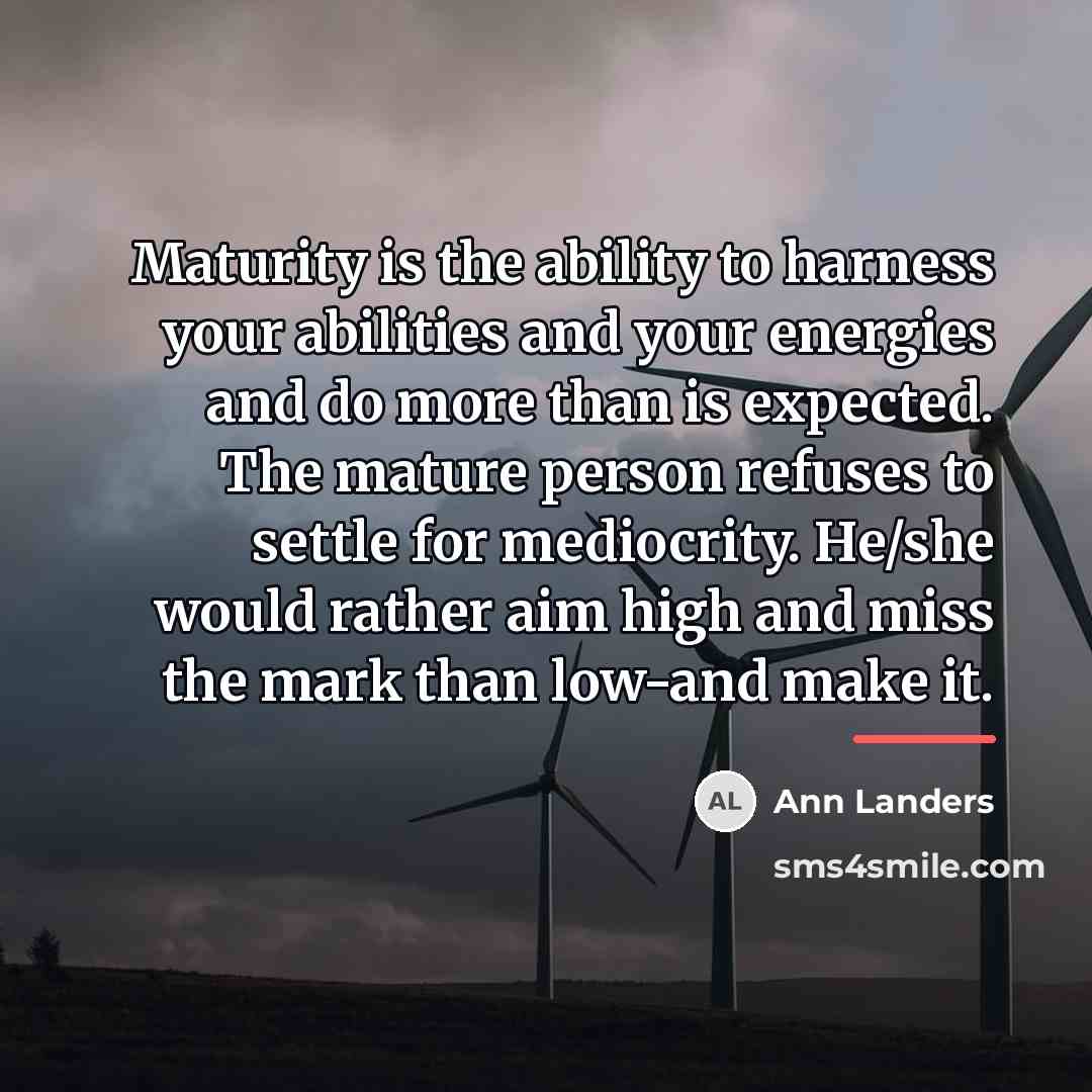 “Maturity is the ability to harness your abilities and your…” quote by Ann Landers