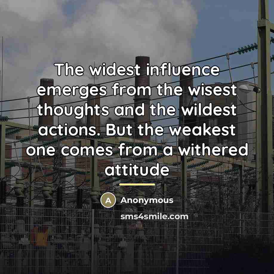 “The widest influence emerges from the wisest thoughts and the…” quote by Anonymous