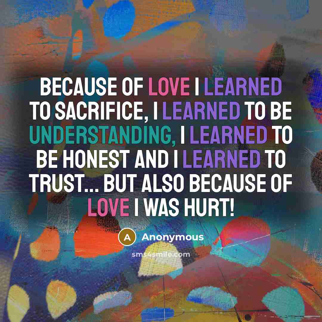 “Because of love I learned to sacrifice, I learned to…” quote by Anonymous