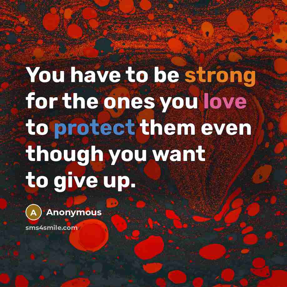 “You have to be strong for the ones you love…” quote by Anonymous