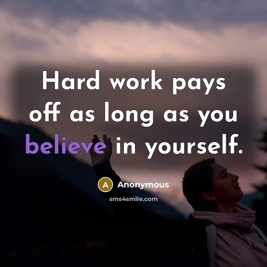 “Hard work pays off as long as you believe in yourself.” quote by Anonymous