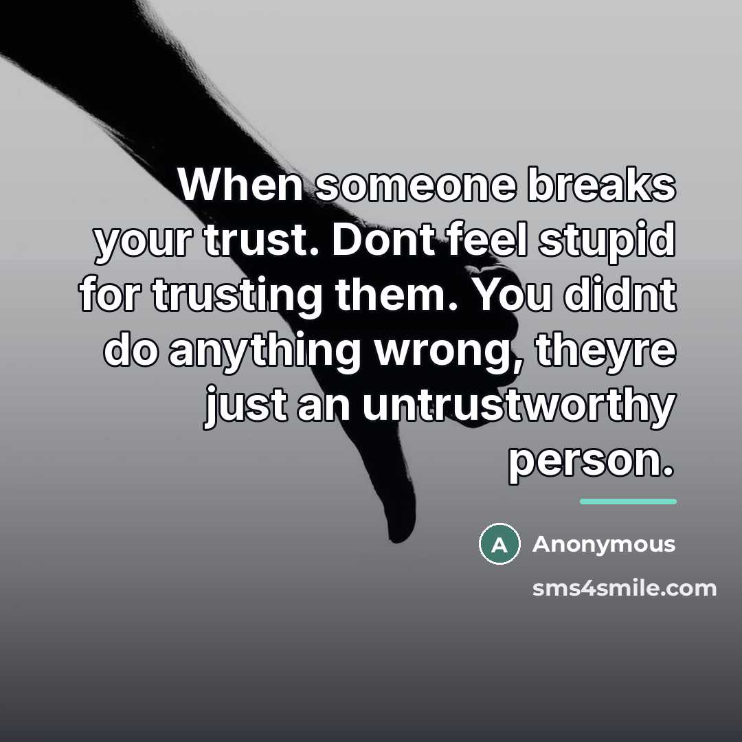 “When someone breaks your trust. Dont feel stupid for trusting…” quote by Anonymous