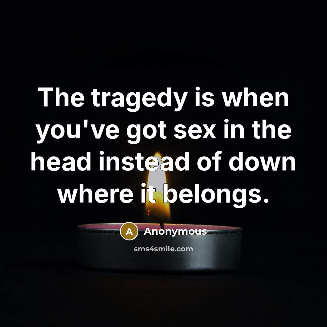 “The tragedy is when you've got sex in the head…” quote by Anonymous
