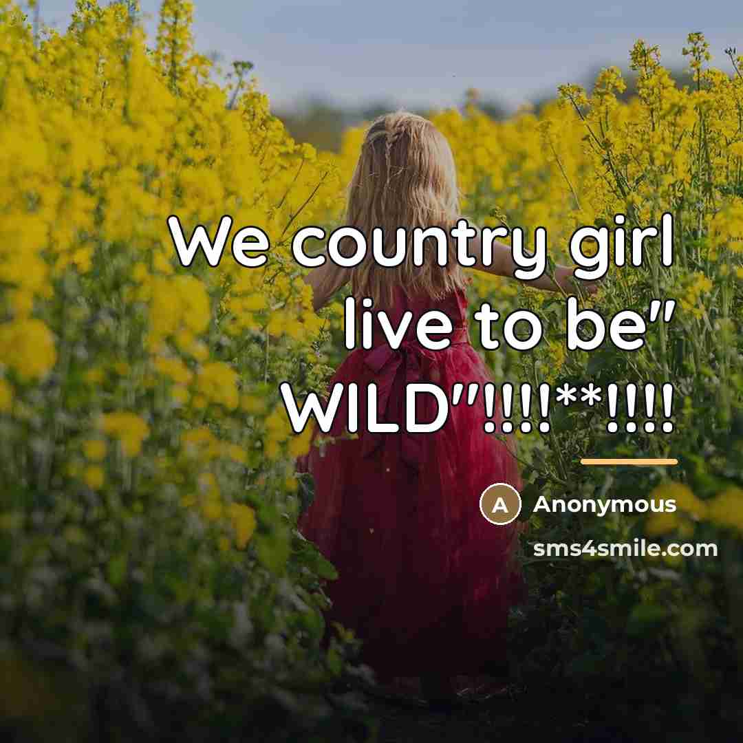 “We country girl live to be'' WILD''!!!!**!!!!…” quote by Anonymous