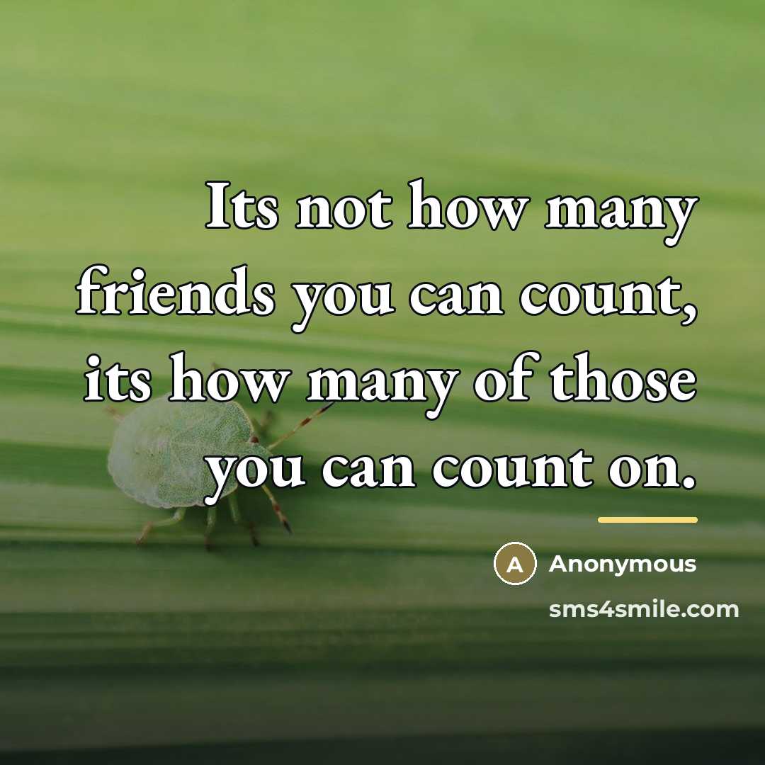 “Its not how many friends you can count, its how…” quote by Anonymous
