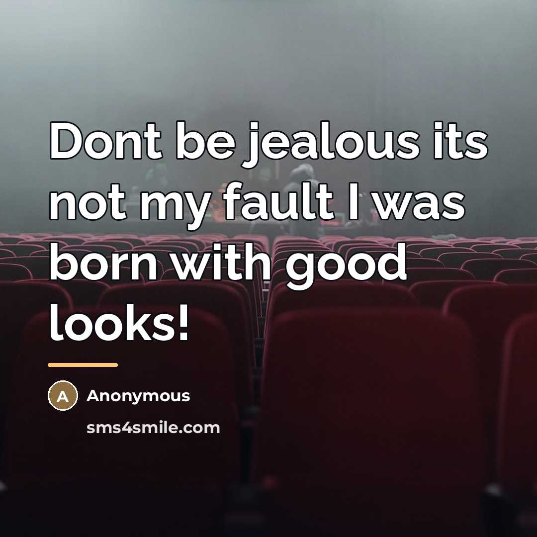 “Dont be jealous its not my fault I was born…” quote by Anonymous