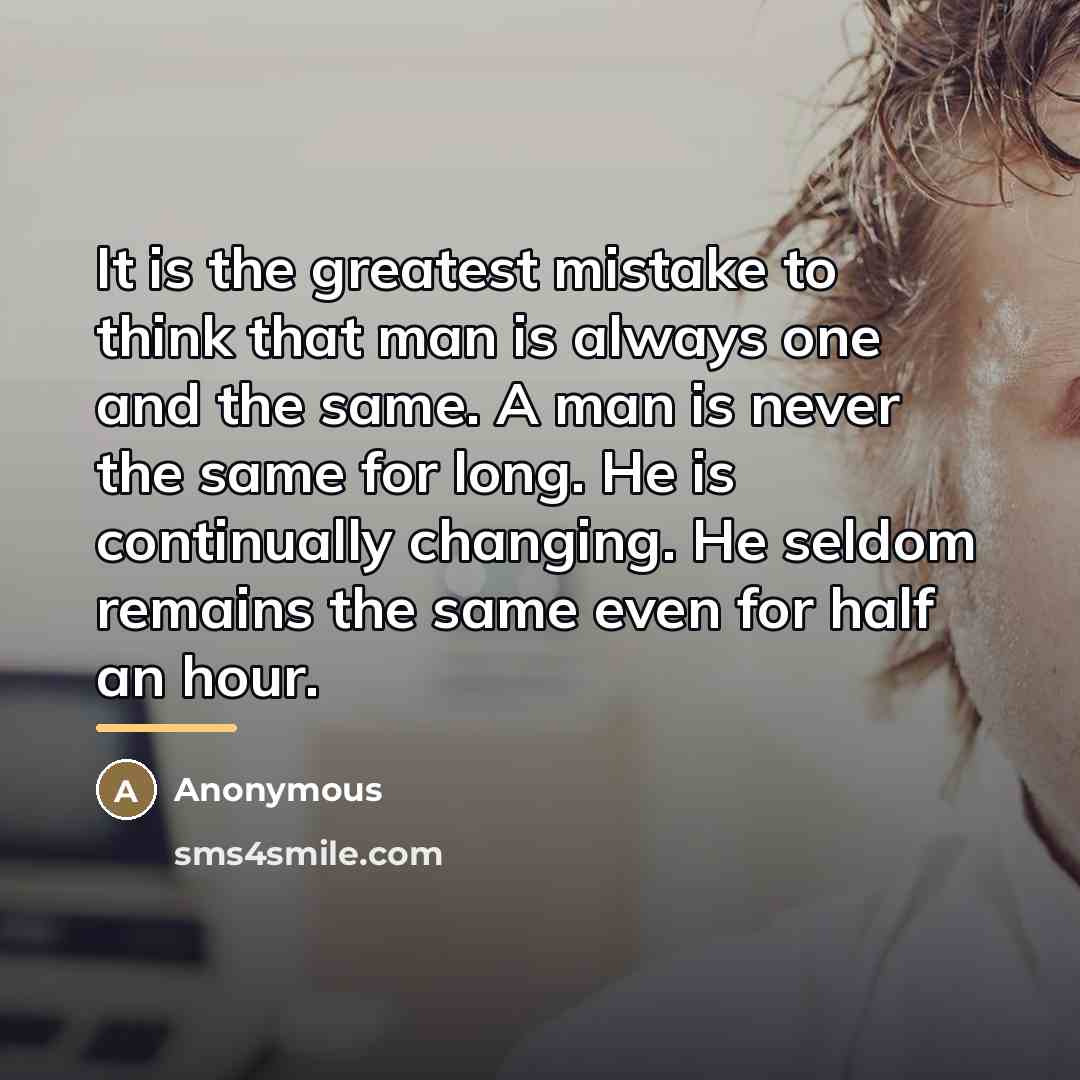 “It is the greatest mistake to think that man is…” quote by Anonymous