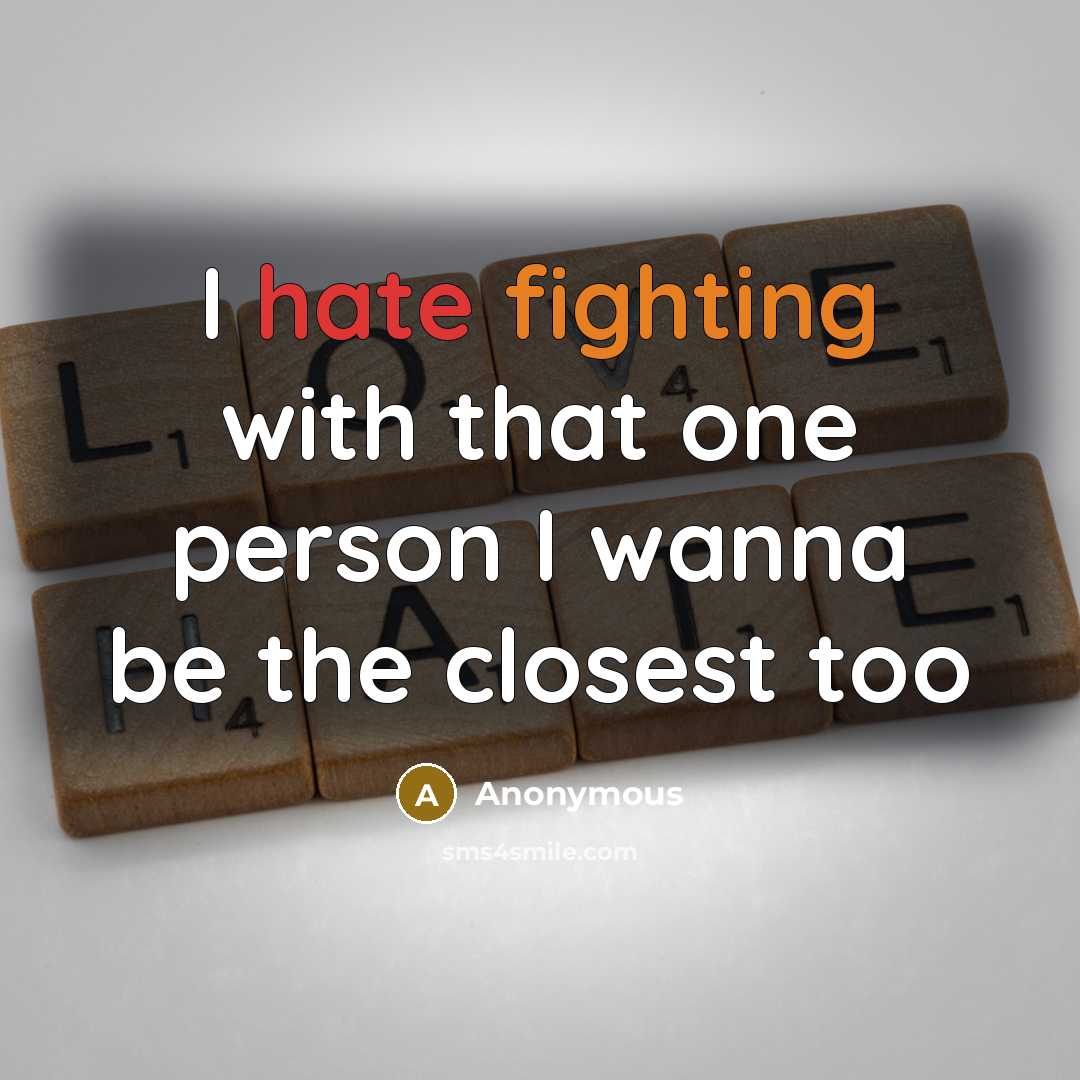 “I hate fighting with that one person I wanna be the closest too” quote by Anonymous