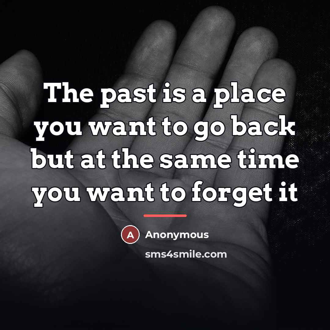 “The past is a place you want to go back…” quote by Anonymous