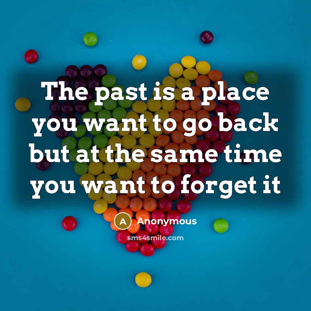 “The past is a place you want to go back but at the same time you want to forget it” quote by Anonymous