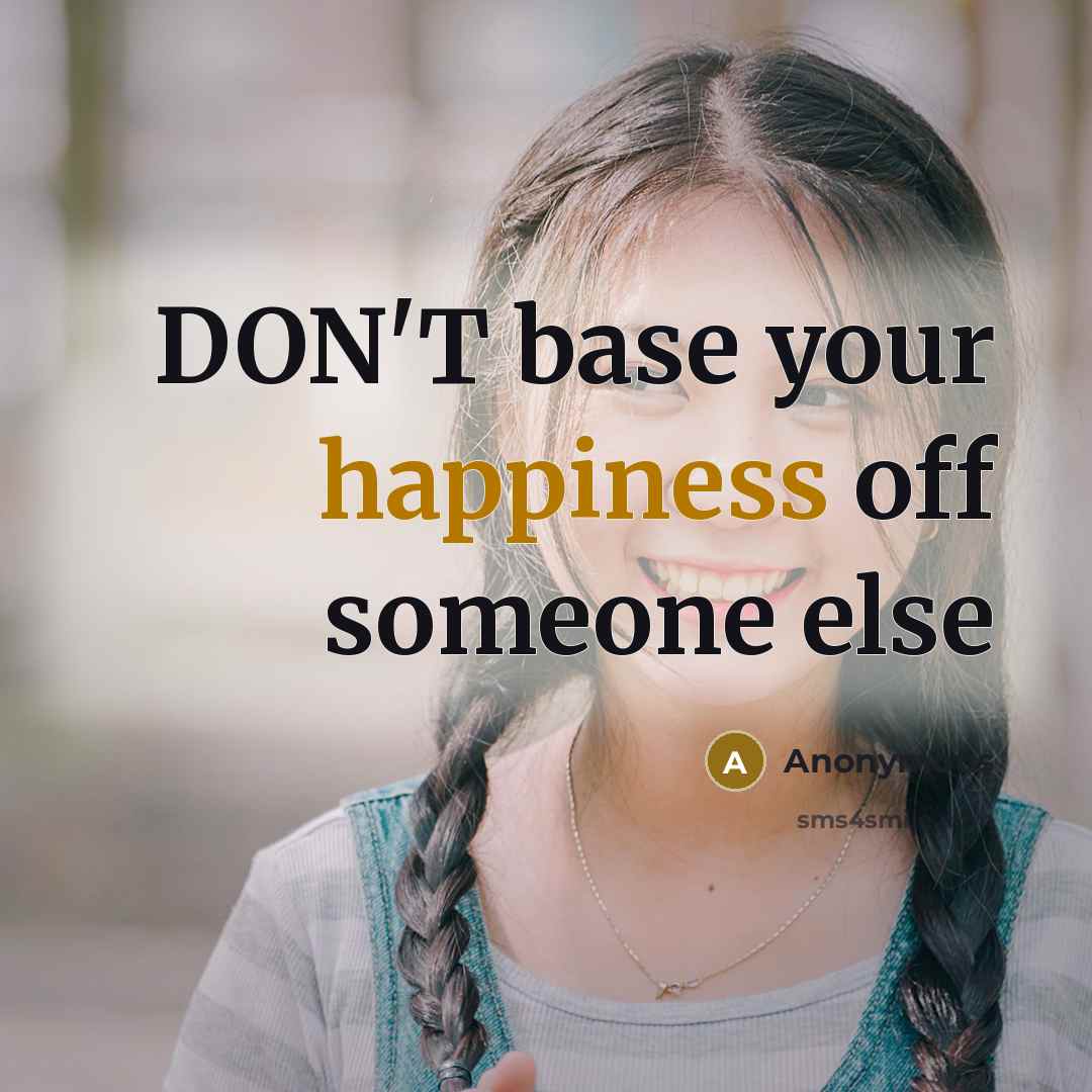 “DON'T base your happiness off someone else…” quote by Anonymous