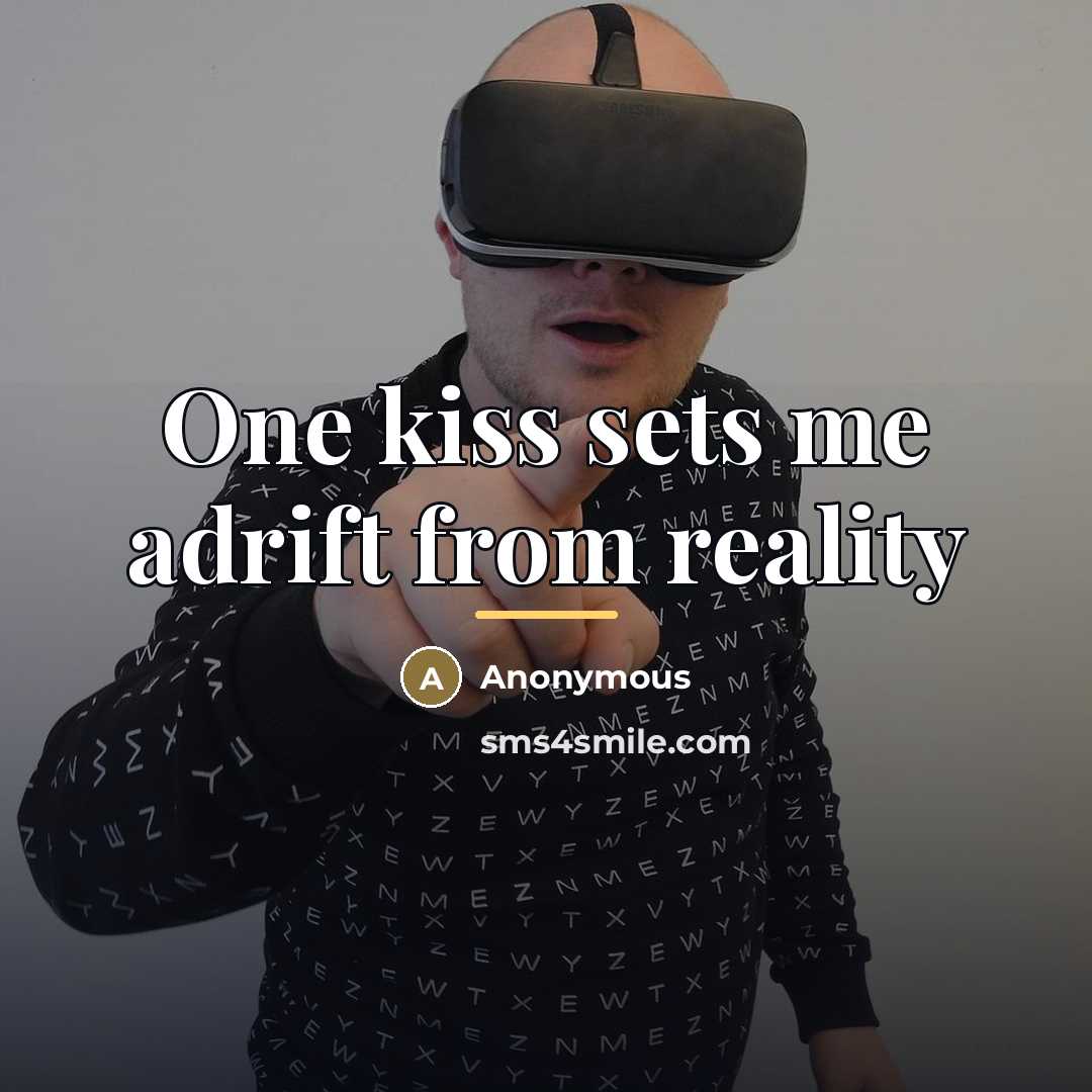 “One kiss sets me adrift from reality…” quote by Anonymous