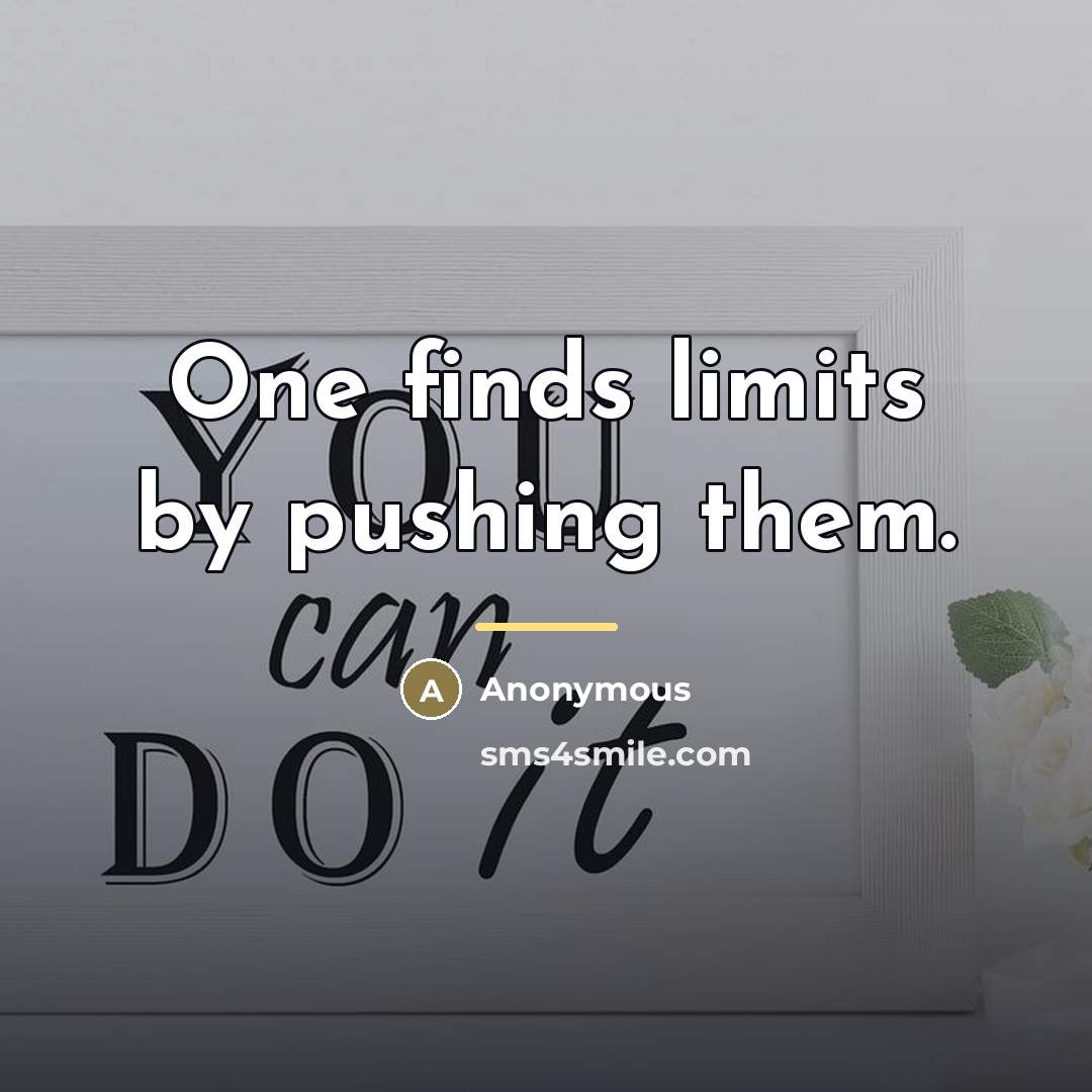 “One finds limits by pushing them.…” quote by Anonymous