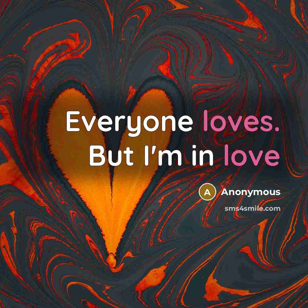 “Everyone loves. But I'm in love” quote by Anonymous