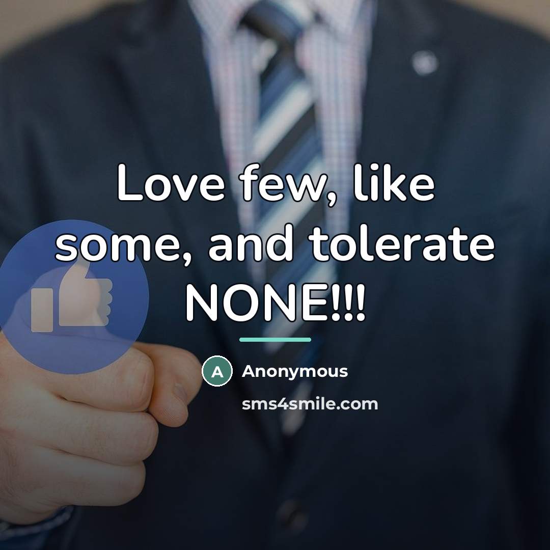 “Love few, like some, and tolerate NONE!!!…” quote by Anonymous