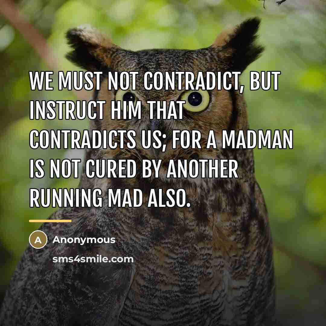 “We must not contradict, but instruct him that contradicts us;…” quote by Anonymous