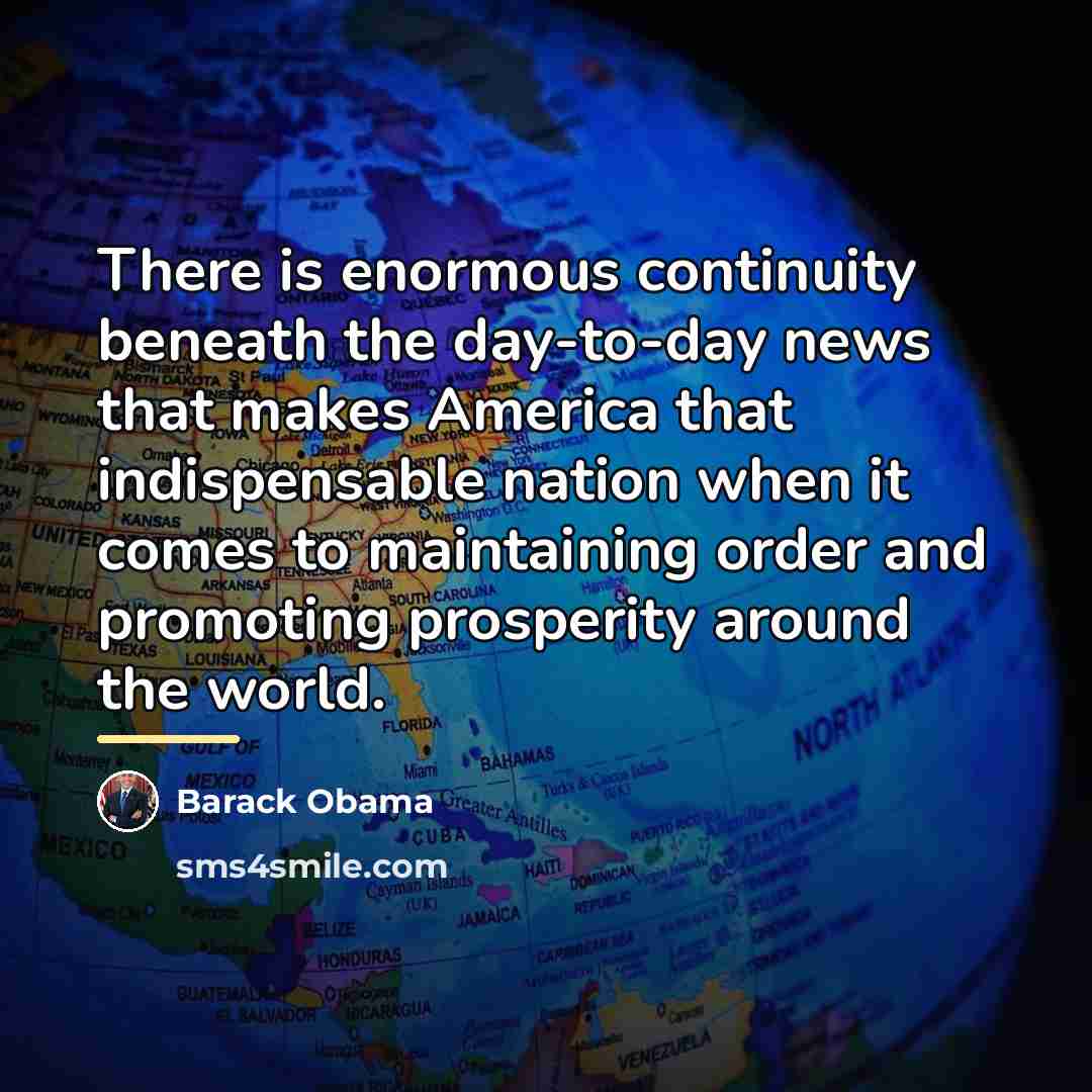“There is enormous continuity beneath the day-to-day news that makes…” quote by Barack Obama