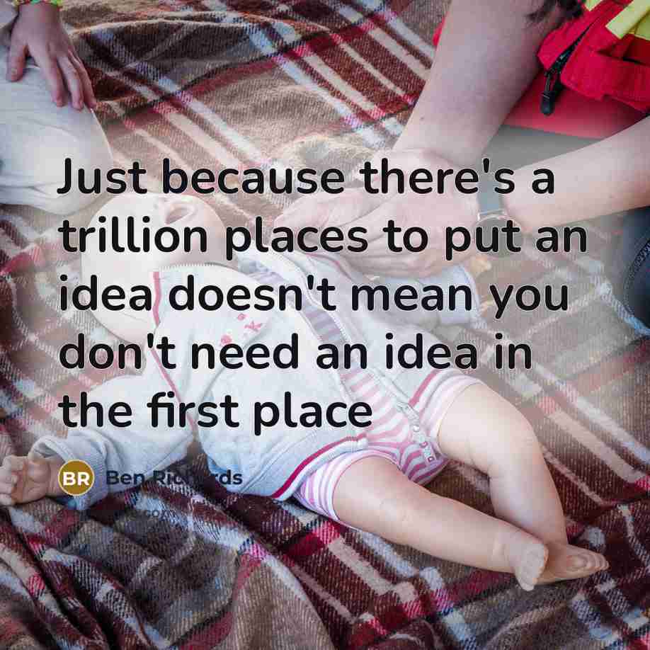“Just because there's a trillion places to put an idea…” quote by Ben Richards