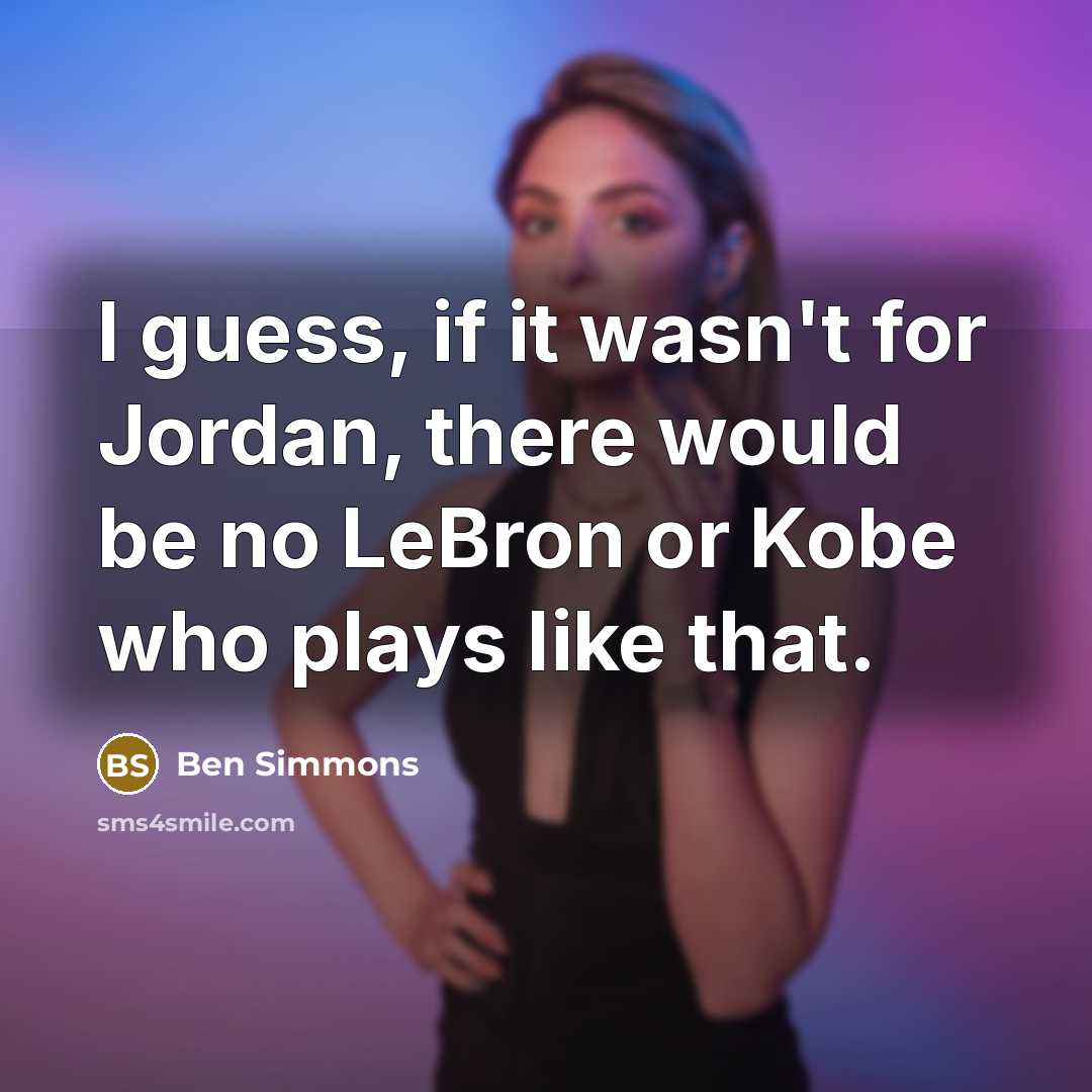 “I guess, if it wasn't for Jordan, there would be…” quote by Ben Simmons
