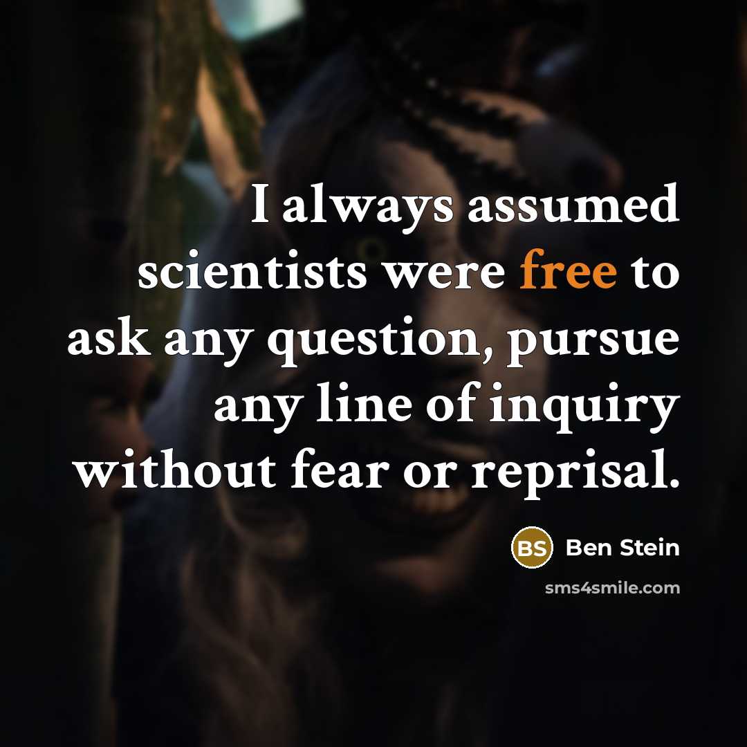 “I always assumed scientists were free to ask any question,…” quote by Ben Stein