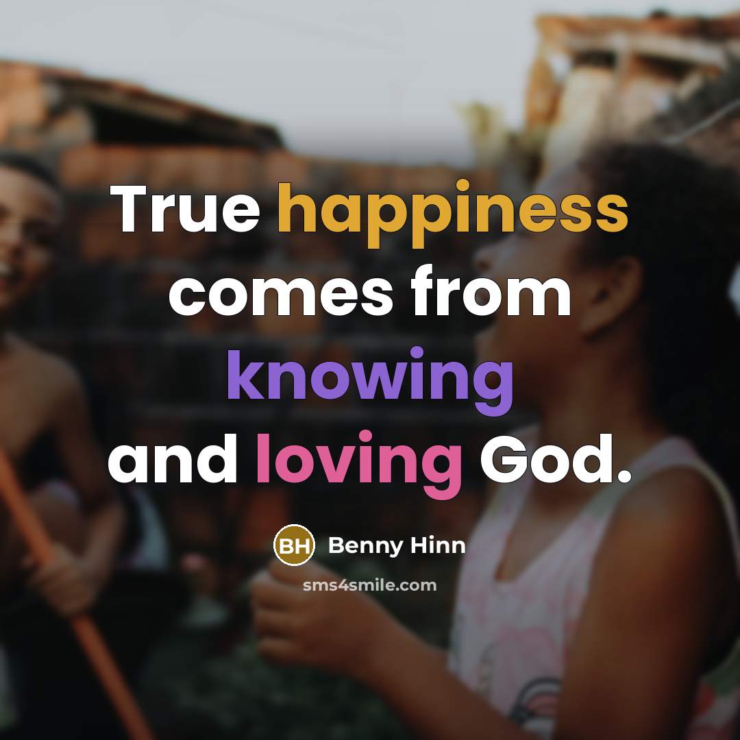 “True happiness comes from knowing and loving God.…” quote by Benny Hinn
