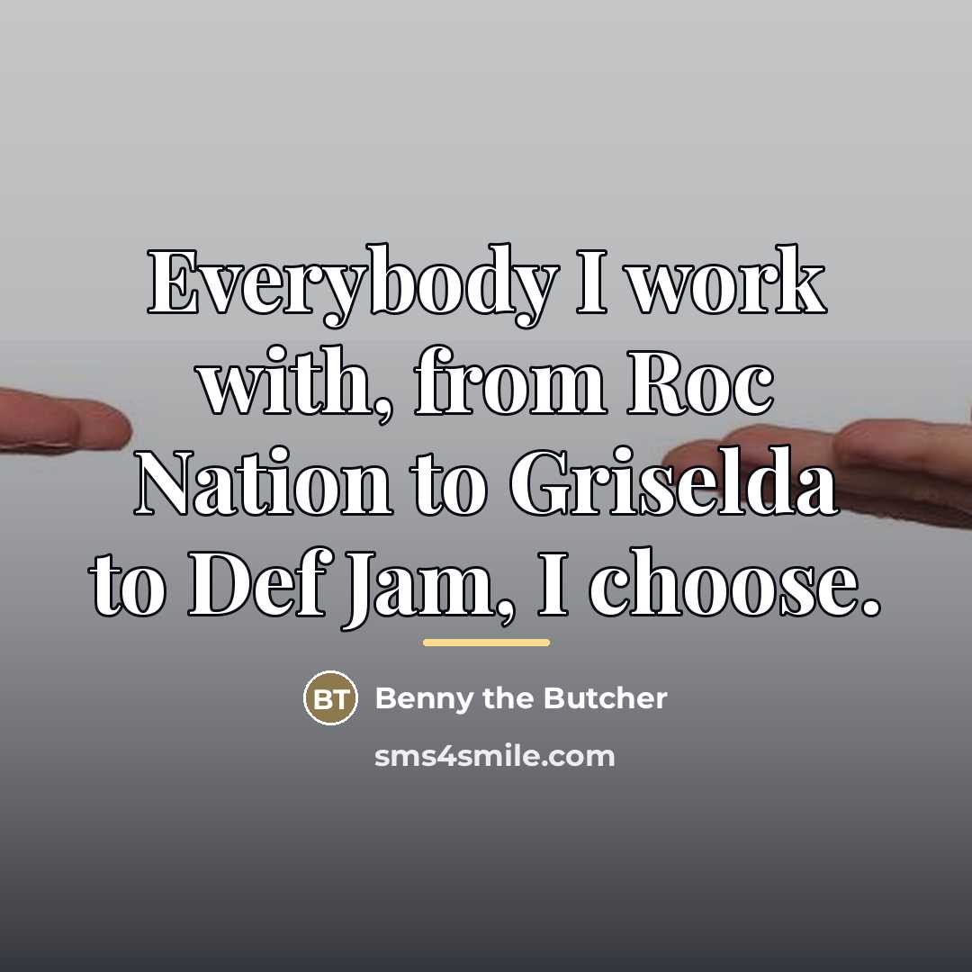 “Everybody I work with, from Roc Nation to Griselda to…” quote by Benny the Butcher