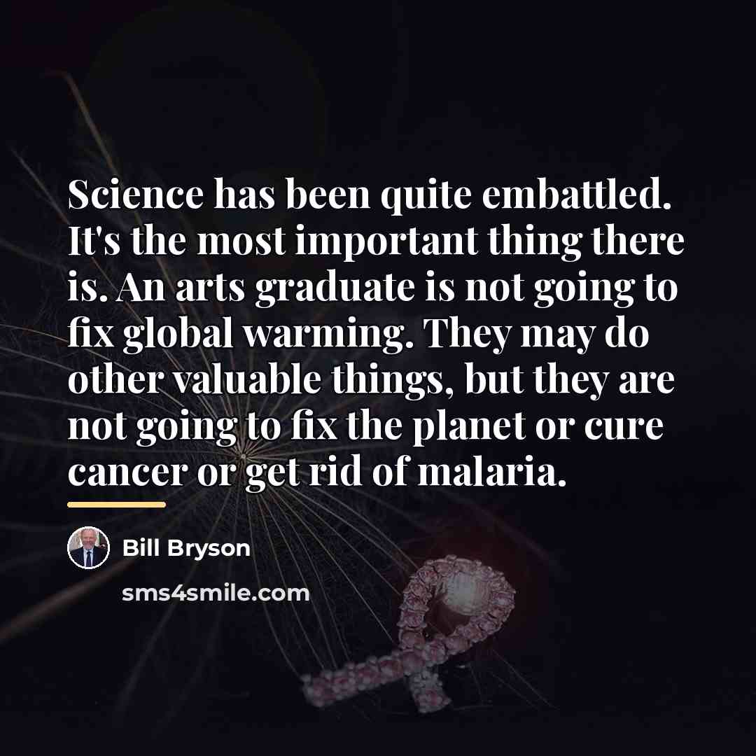 “Science has been quite embattled. It's the most important thing…” quote by Bill Bryson
