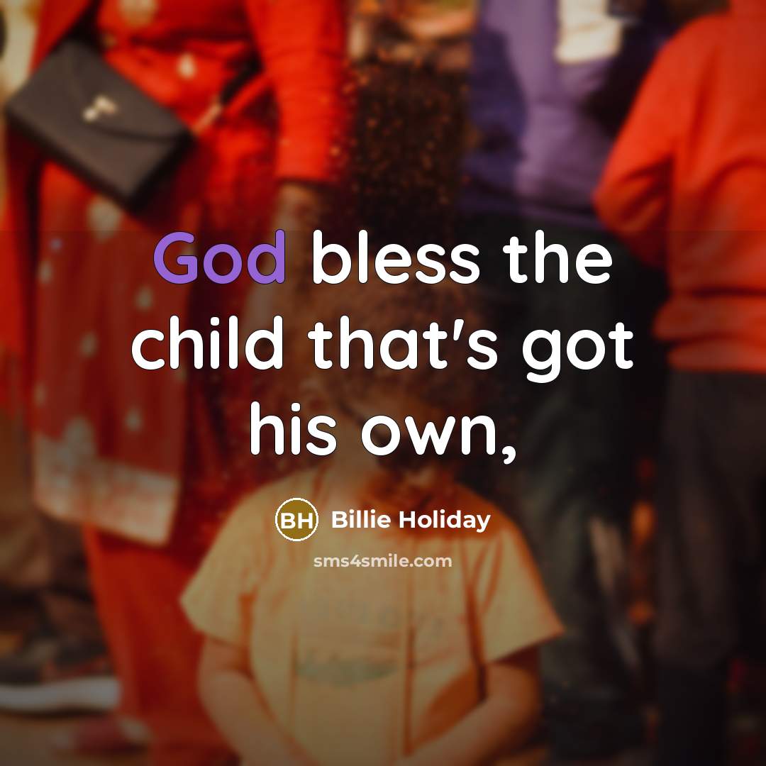 “God bless the child that's got his own,…” quote by Billie Holiday