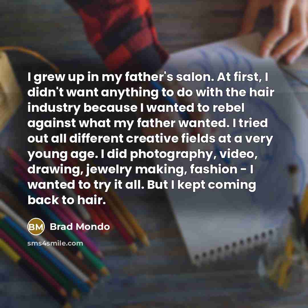 “I grew up in my father's salon. At first, I…” quote by Brad Mondo