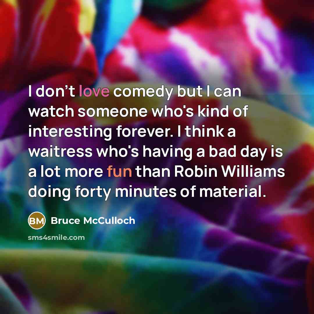 “I don't love comedy but I can watch someone who's…” quote by Bruce McCulloch