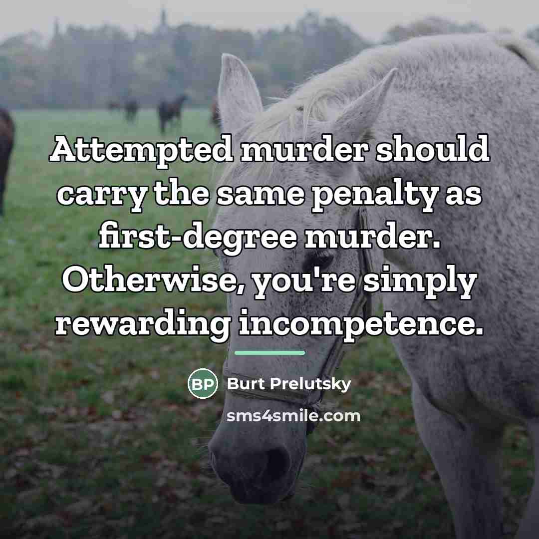 “Attempted murder should carry the same penalty as first-degree murder.…” quote by Burt Prelutsky