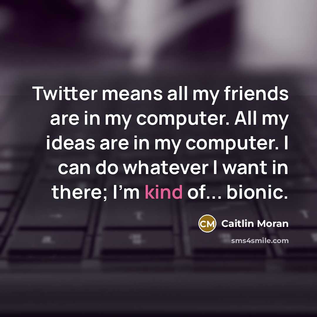 “Twitter means all my friends are in my computer. All…” quote by Caitlin Moran