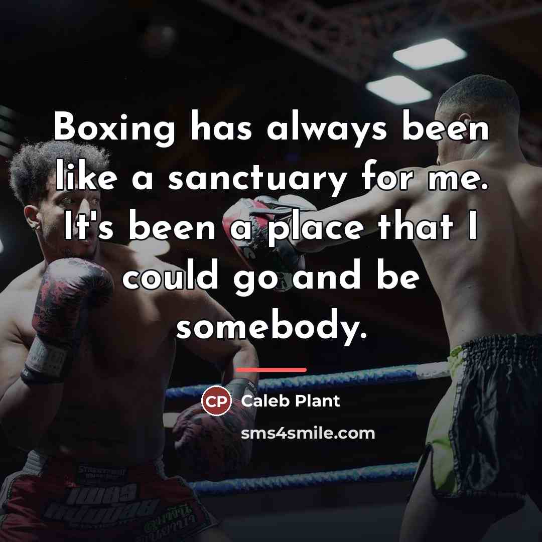“Boxing has always been like a sanctuary for me. It's…” quote by Caleb Plant
