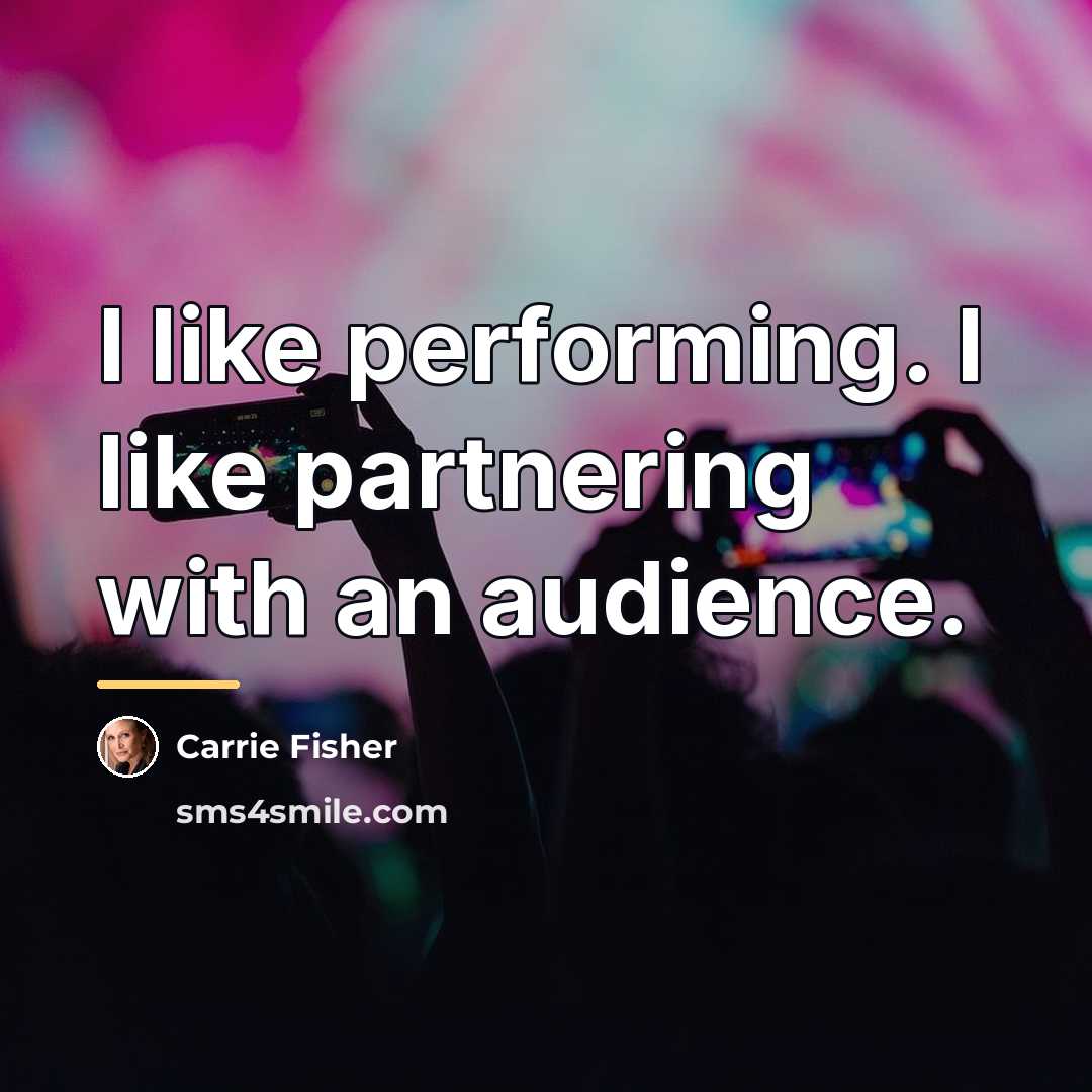 “I like performing. I like partnering with an audience.…” quote by Carrie Fisher