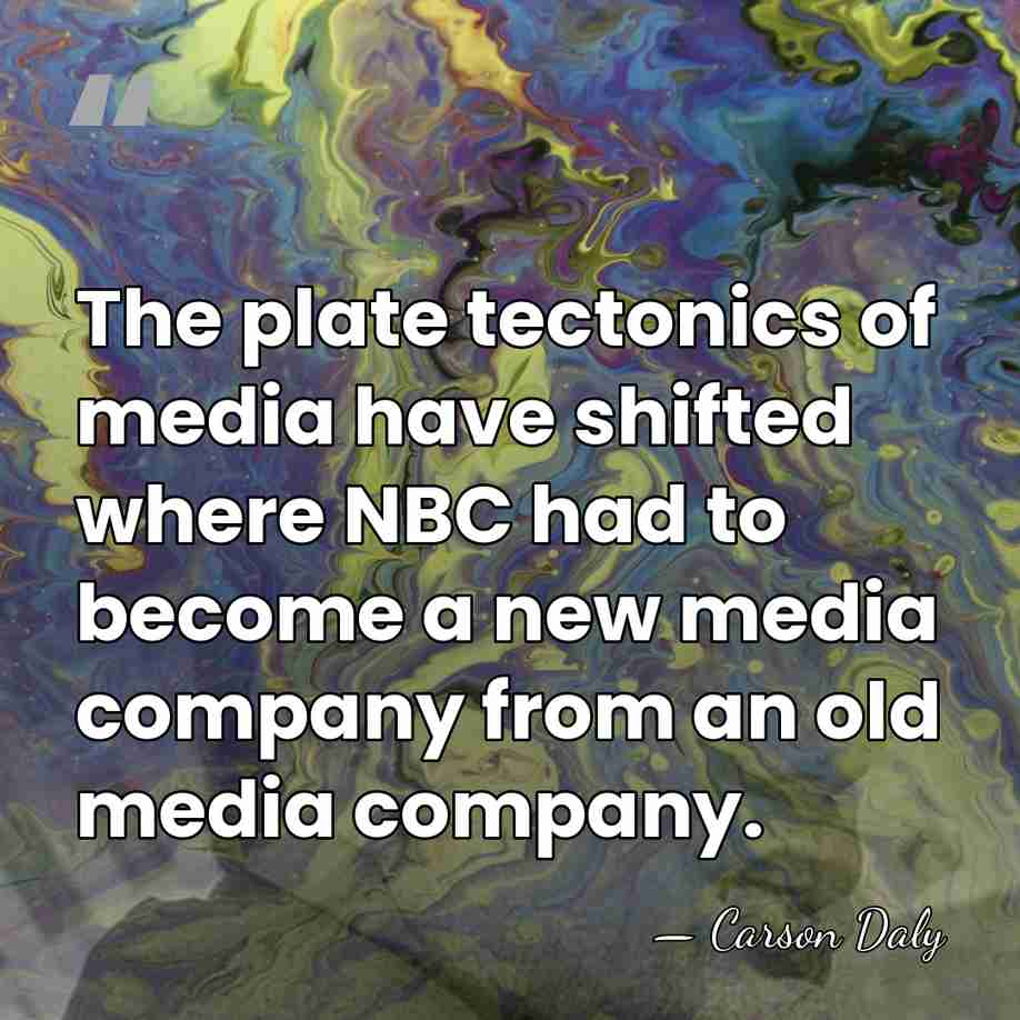 The plate tectonics of media have shifted where NBC had to become&hellip; - Carson Daly