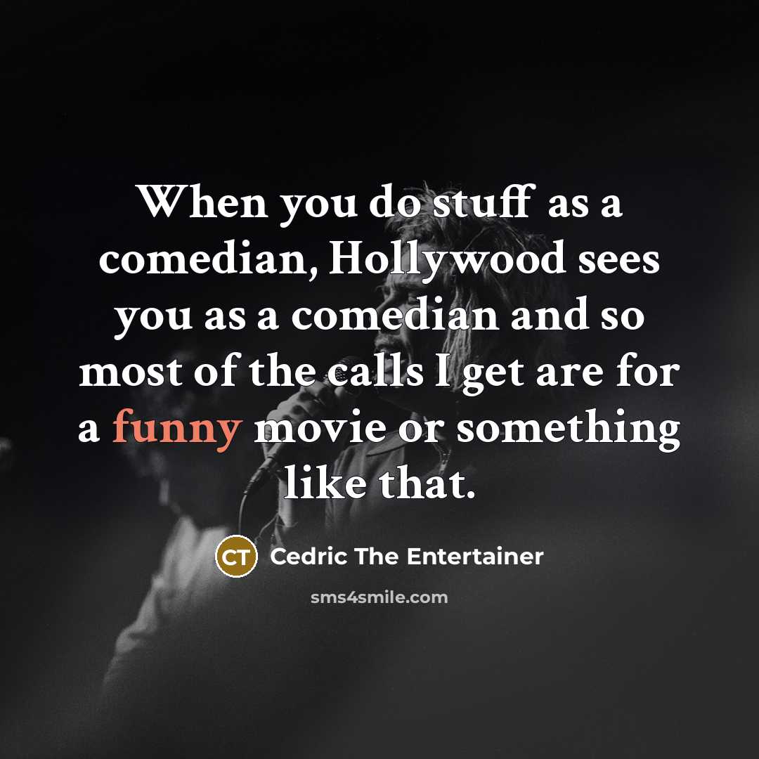 “When you do stuff as a comedian, Hollywood sees you…” quote by Cedric the Entertainer