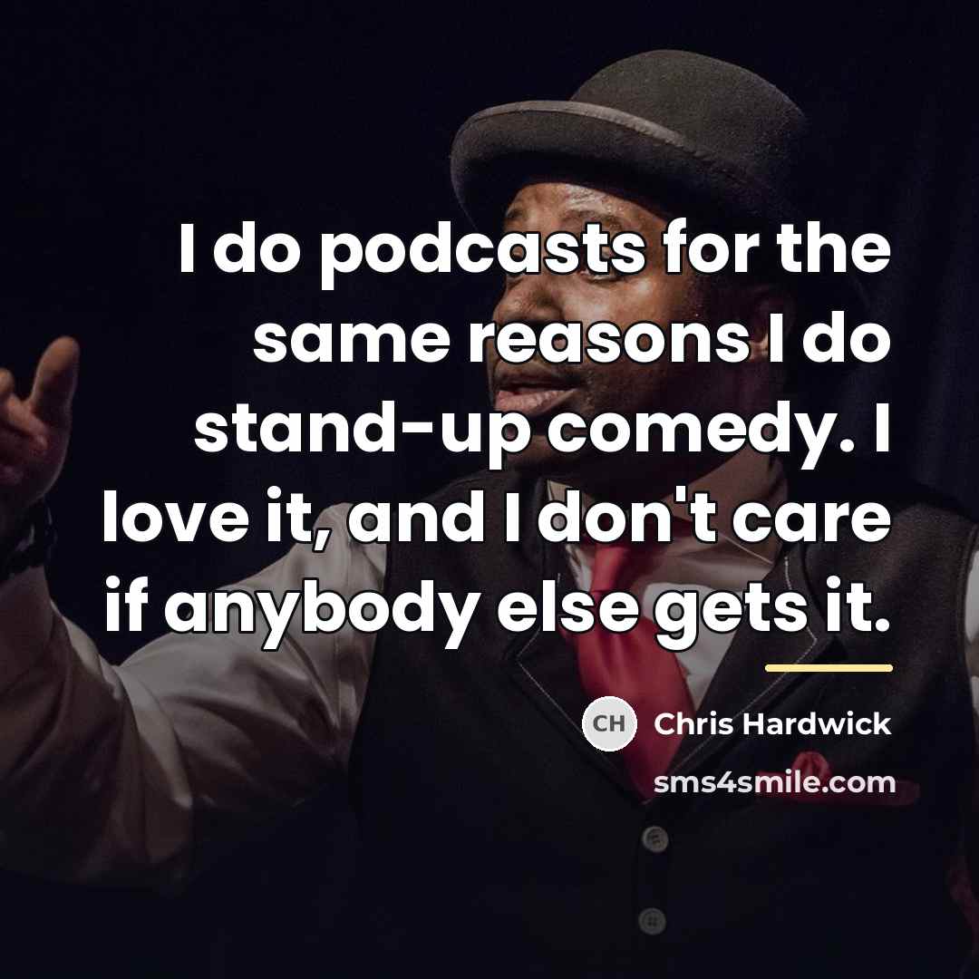 “I do podcasts for the same reasons I do stand-up…” quote by Chris Hardwick