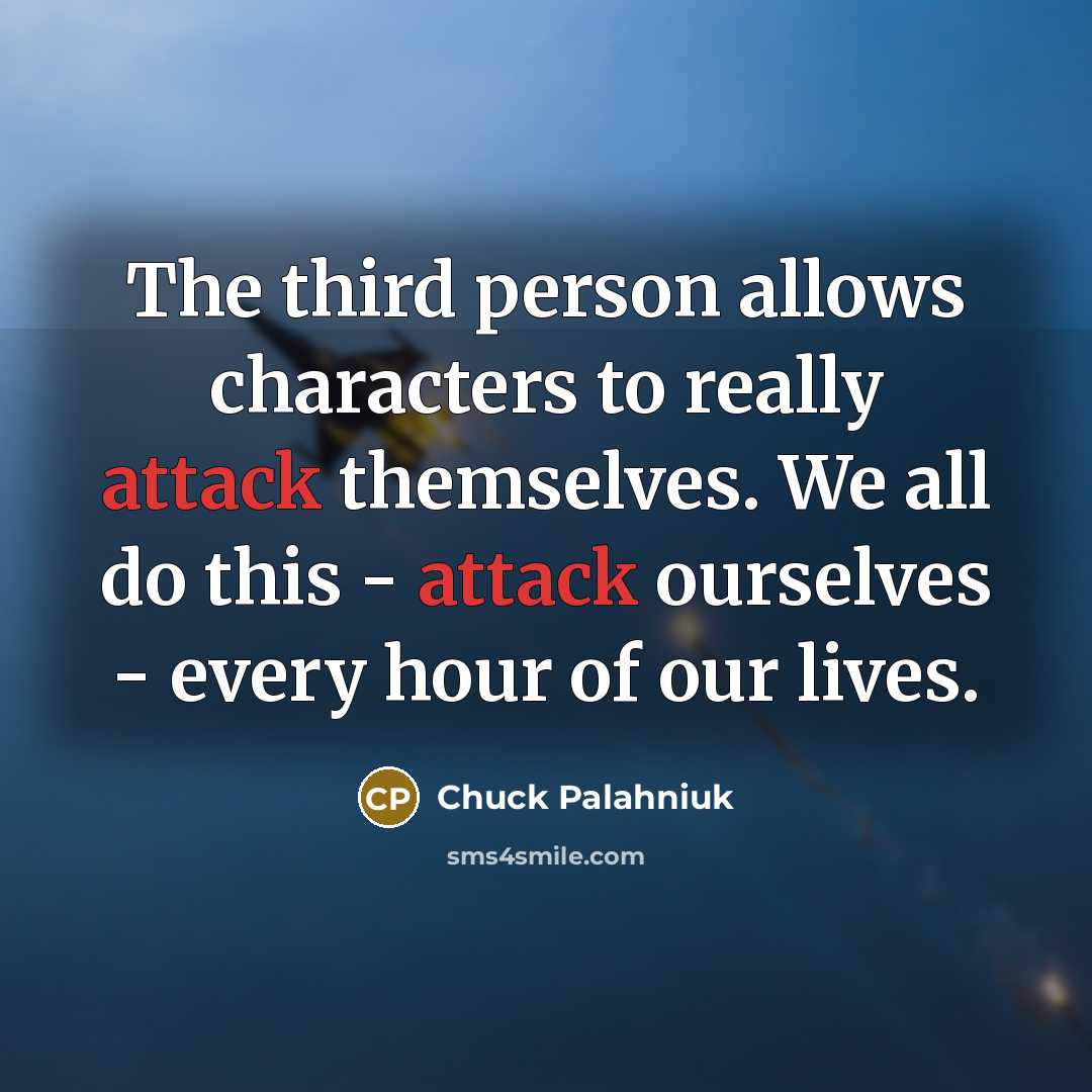 “The third person allows characters to really attack themselves. We…” quote by Chuck Palahniuk