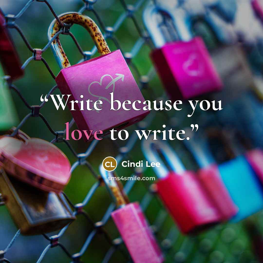 “Write because you love to write.” quote by Cindi Lee