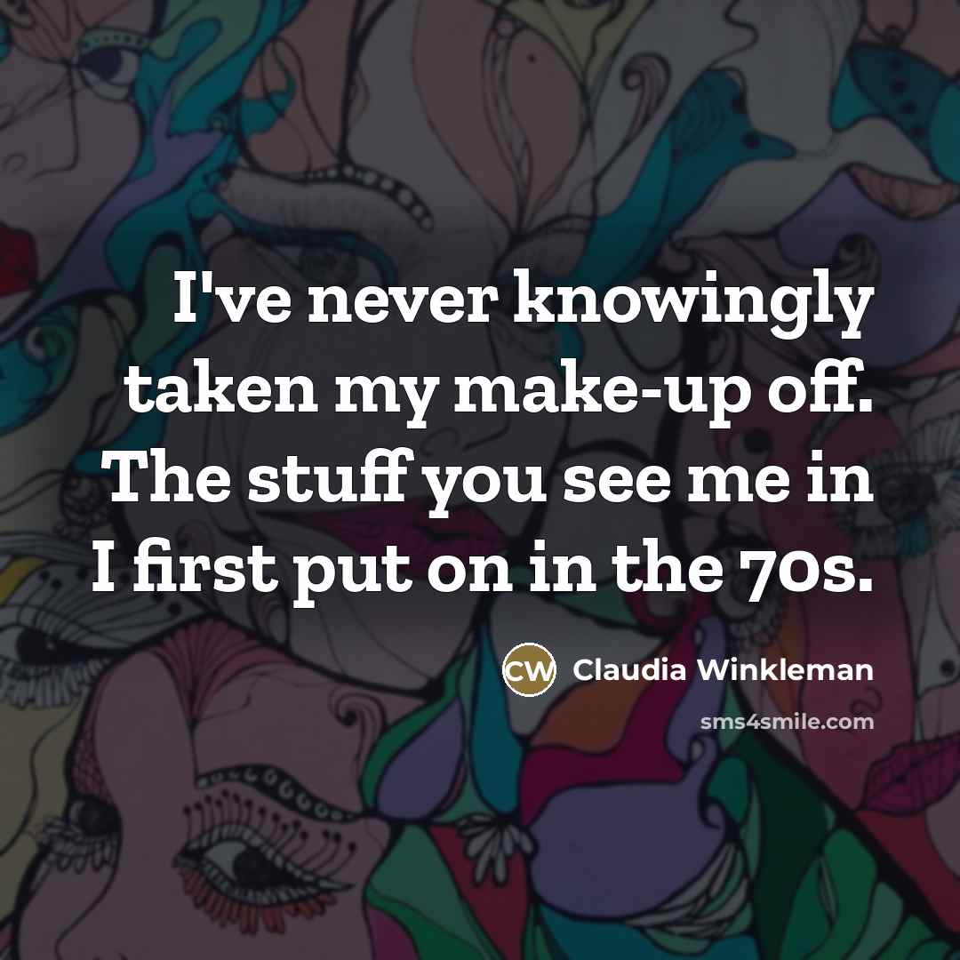 “I've never knowingly taken my make-up off. The stuff you…” quote by Claudia Winkleman