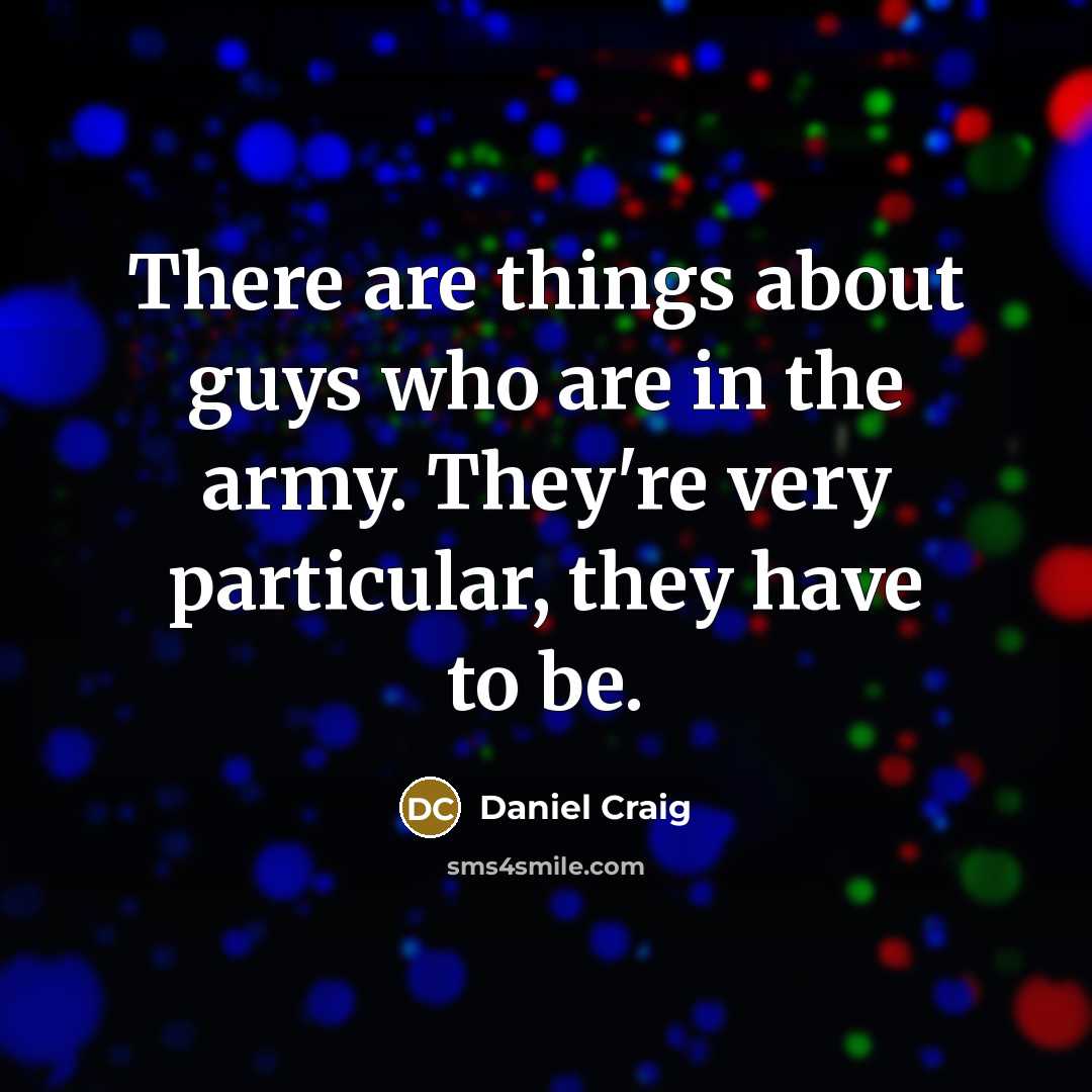 “There are things about guys who are in the army.…” quote by Daniel Craig