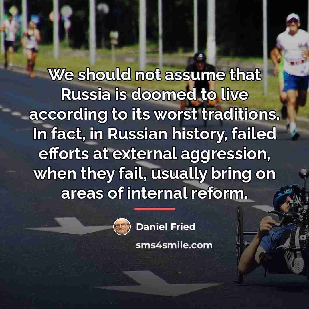 “We should not assume that Russia is doomed to live…” quote by Daniel Fried