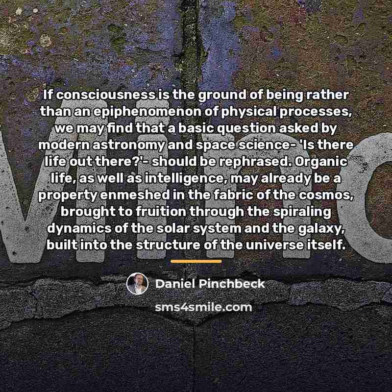 “If consciousness is the ground of being rather than an…” quote by Daniel Pinchbeck