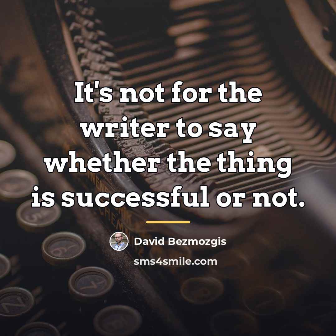 “It's not for the writer to say whether the thing…” quote by David Bezmozgis