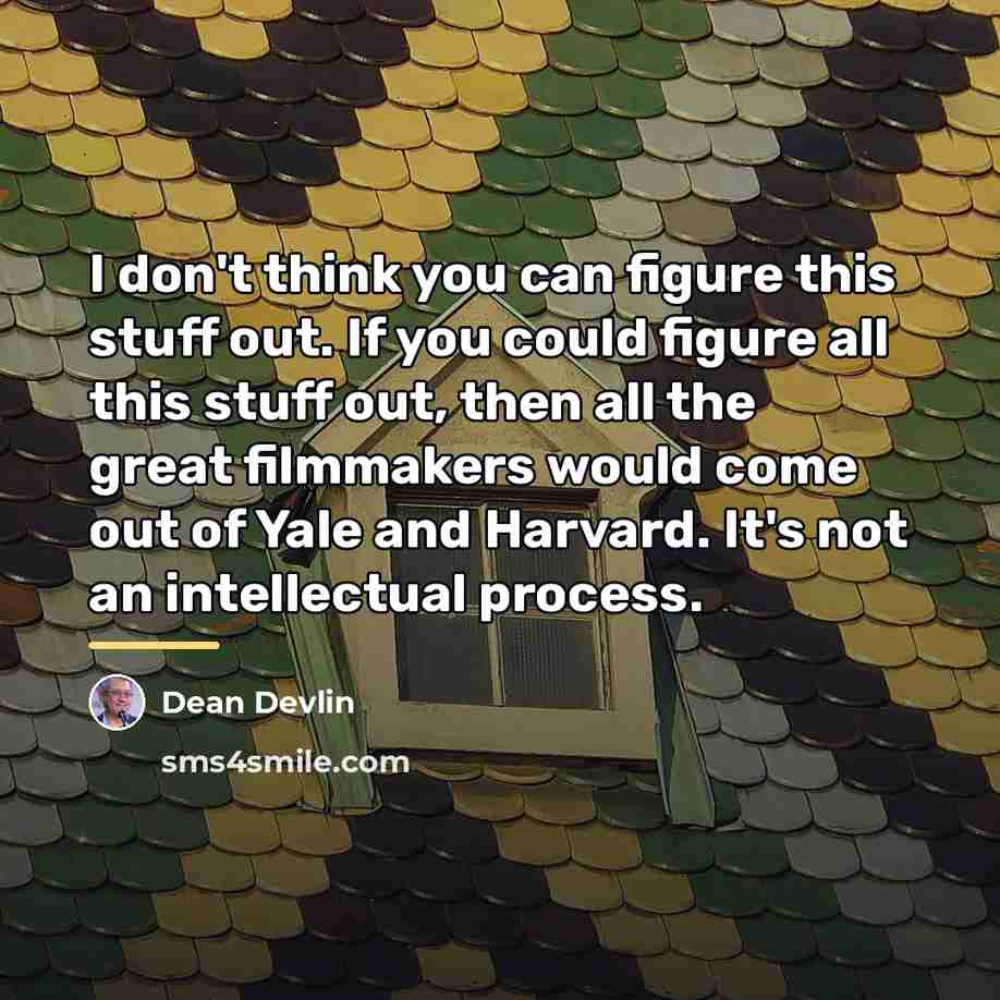 “I don't think you can figure this stuff out. If…” quote by Dean Devlin