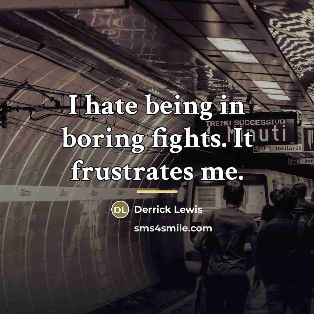 “I hate being in boring fights. It frustrates me.…” quote by Derrick Lewis