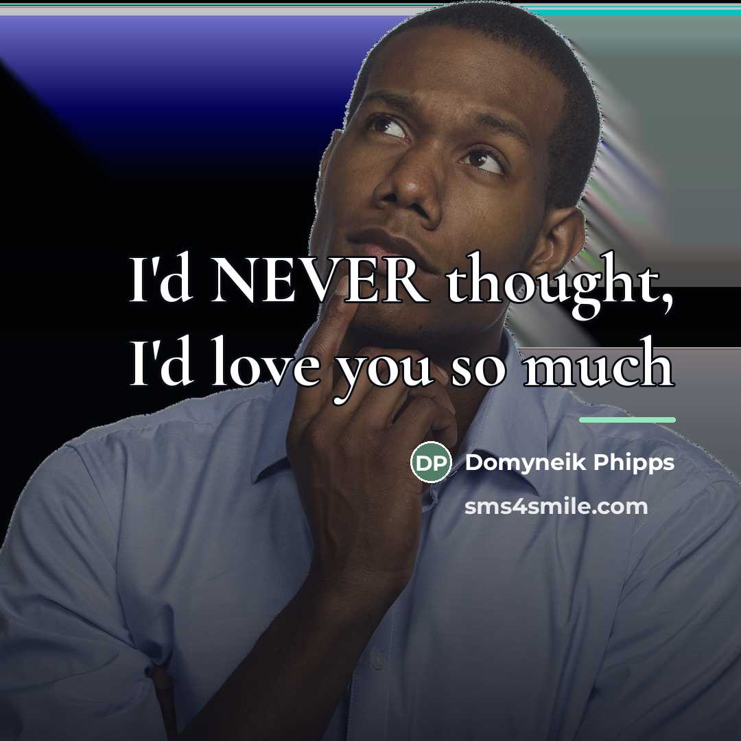 “I'd NEVER thought, I'd love you so much…” quote by Domyneik Phipps