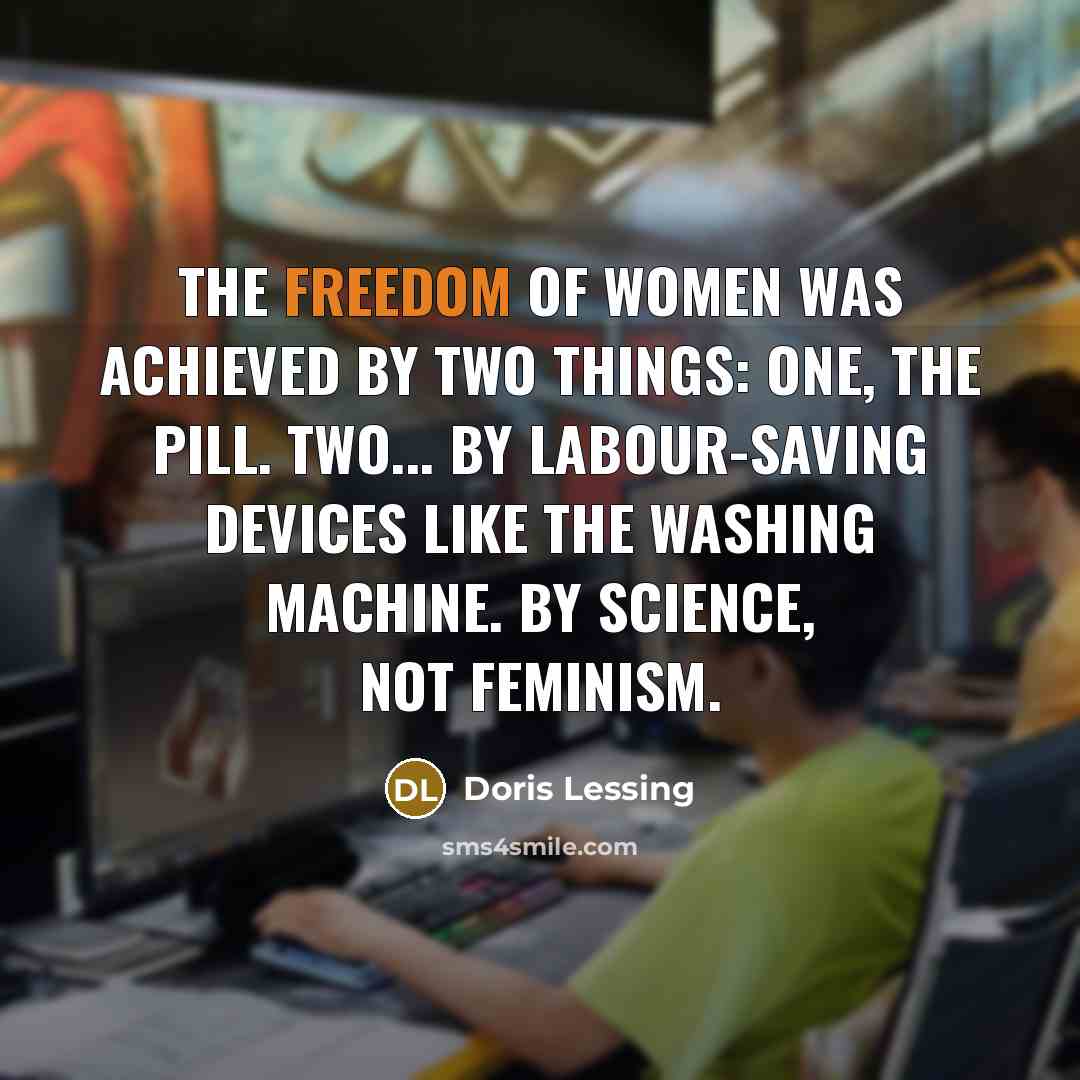 “The freedom of women was achieved by two things: One,…” quote by Doris Lessing