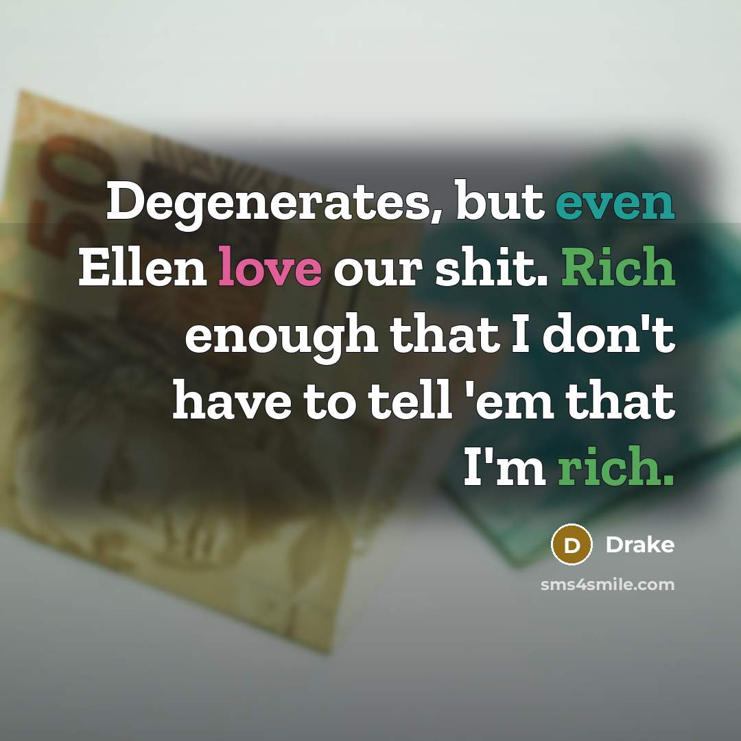 “Degenerates, but even Ellen love our shit. Rich enough that…” quote by Drake