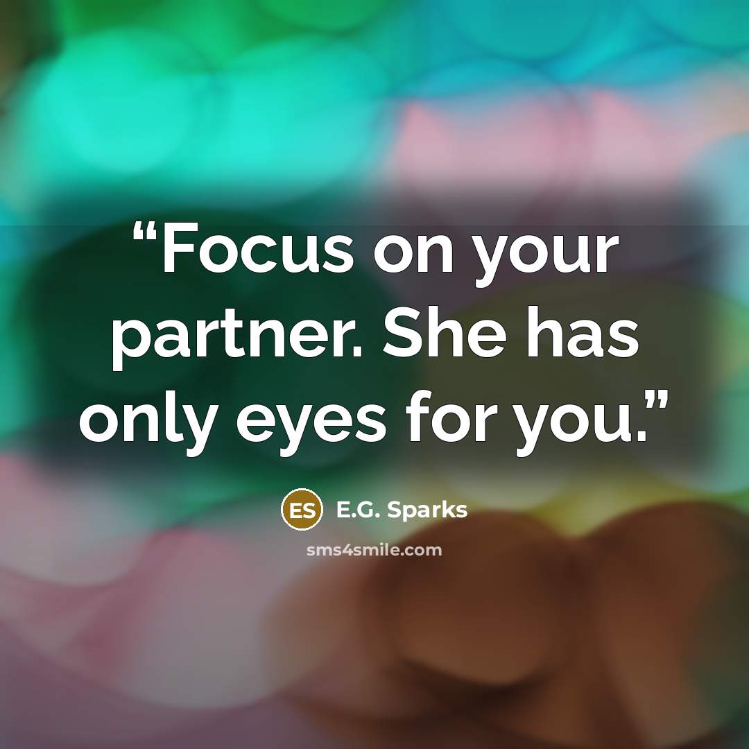 “Focus on your partner. She has only eyes for you.” quote by E.G. Sparks